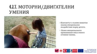 ▪Контактът с голямо животно
оказва емоционално
въздействие върху детето.
▪ Освен емоционалното
преживяване има и много
сетивни такива.
 