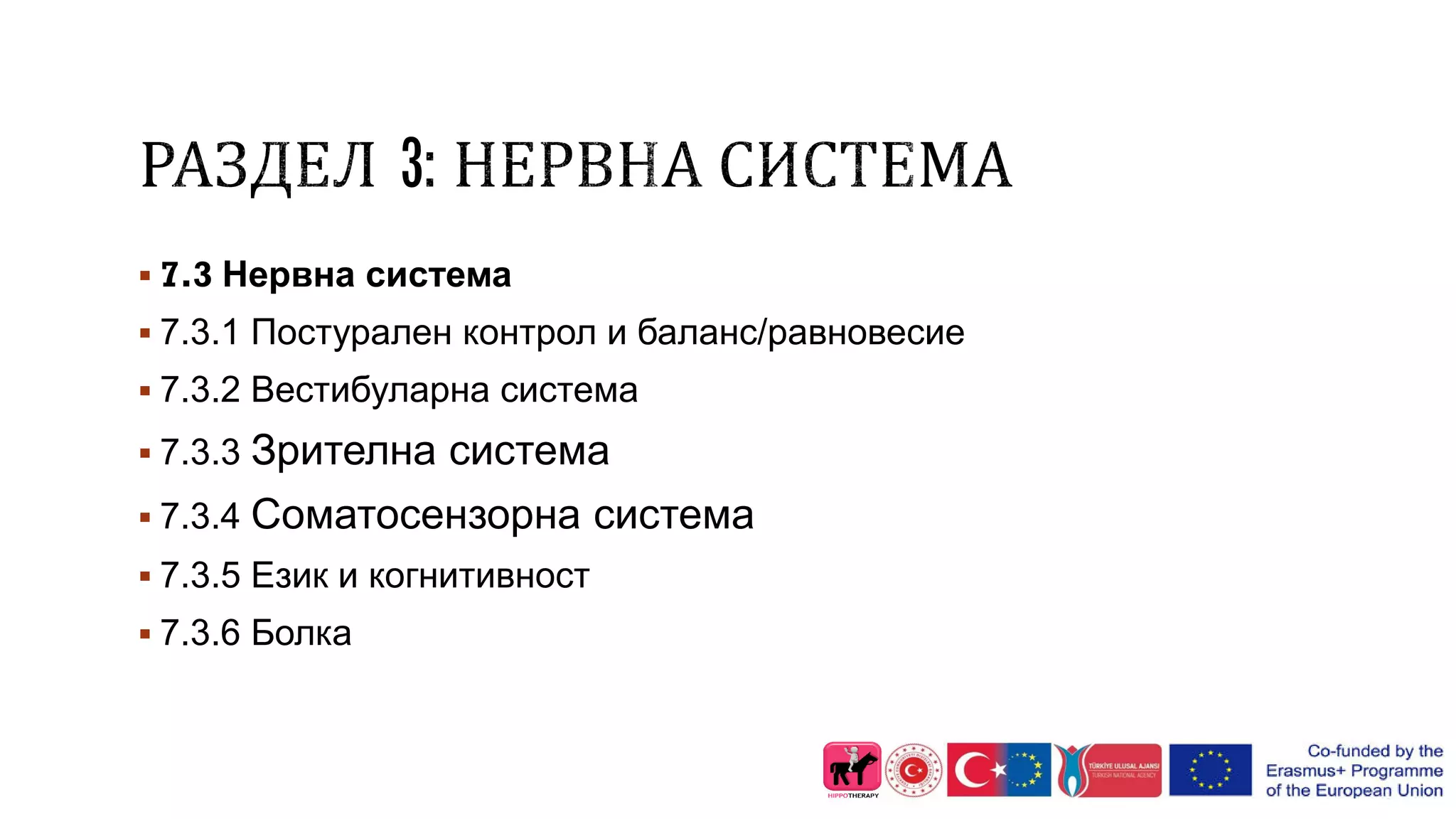  7.3 Нервна система
 7.3.1 Постурален контрол и баланс/равновесие
 7.3.2 Вестибуларна система
 7.3.3 Зрителна система
 7.3.4 Соматосензорна система
 7.3.5 Език и когнитивност
 7.3.6 Болка
 