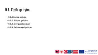 • 9.1.1.Motor gelişim
• 9.1.2. Bilişsel gelişim
• 9.1.3. Duygusal gelişim
• 9.1.4. Psikososyal gelişim
 