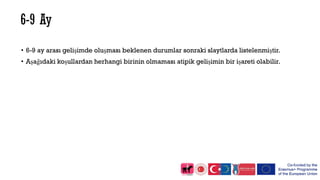 • 6-9 ay arası gelişimde oluşması beklenen durumlar sonraki slaytlarda listelenmiştir.
• Aşağıdaki koşullardan herhangi birinin olmaması atipik gelişimin bir işareti olabilir.
 