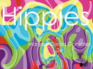 Hippies
Marijose Ojeda Gonzalez
2e
 