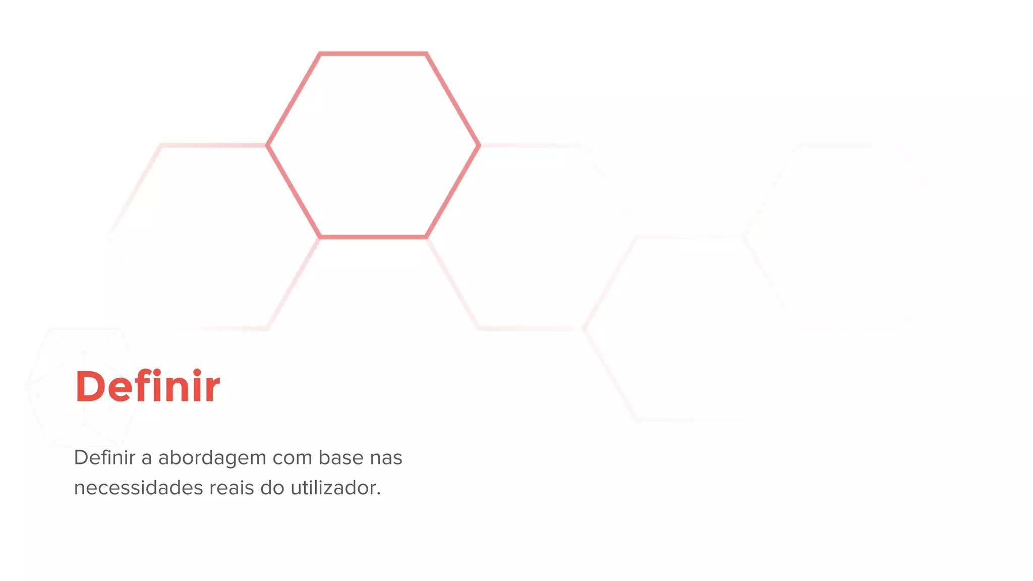 Definir
Definir a abordagem com base
nas necessidades reais do utilizador.
 