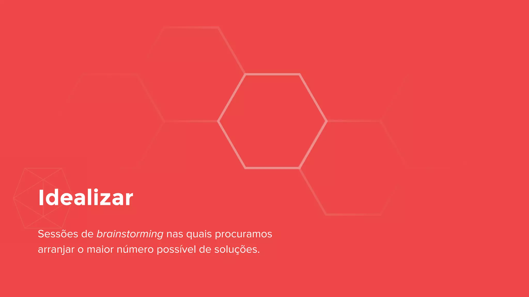 Idealizar
Sessões de brainstorming nas quais procuramos
arranjar o maior número possível de soluções.
 