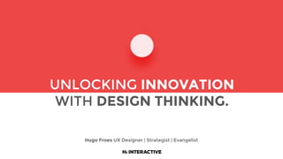 Hugo Froes UX Designer | Strategist | Evangelist
UNLOCKING INNOVATION
WITH DESIGN THINKING.
 