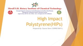 High Impact
Polystyrene(HIPs)
Prepared By: Gaurav Dave (130990136011)
1
 
