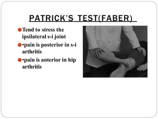PATRICK’S TEST(FABER)
●Tend to stress the
ipsilateral s-i joint
●•pain is posterior in s-i
arthritis
●•pain is anterior in hip
arthritis
 