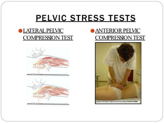 PELVIC STRESS TESTS
●LA
TERALPEL
VIC
COMPRESSIONTEST
●ANTERIORPEL
VIC
COMPRESSIONTEST
 