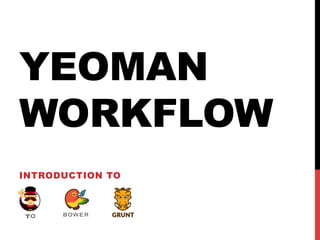 YEOMAN
WORKFLOW
INTRODUCTION TO
 