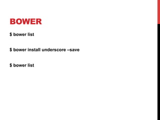 BOWER
$ bower list
$ bower install underscore –save
$ bower list
 