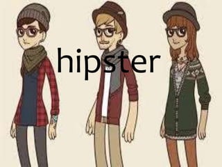 hipster
 