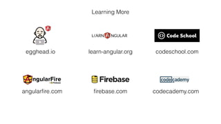 Learning More
egghead.io learn-angular.org codeschool.com
ﬁrebase.com codecademy.comangularﬁre.com
 
