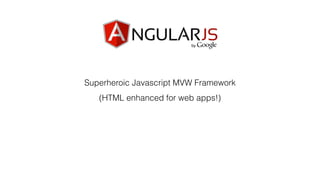 Superheroic Javascript MVW Framework
(HTML enhanced for web apps!)
 