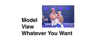 Model!
View!
Whatever You Want
 