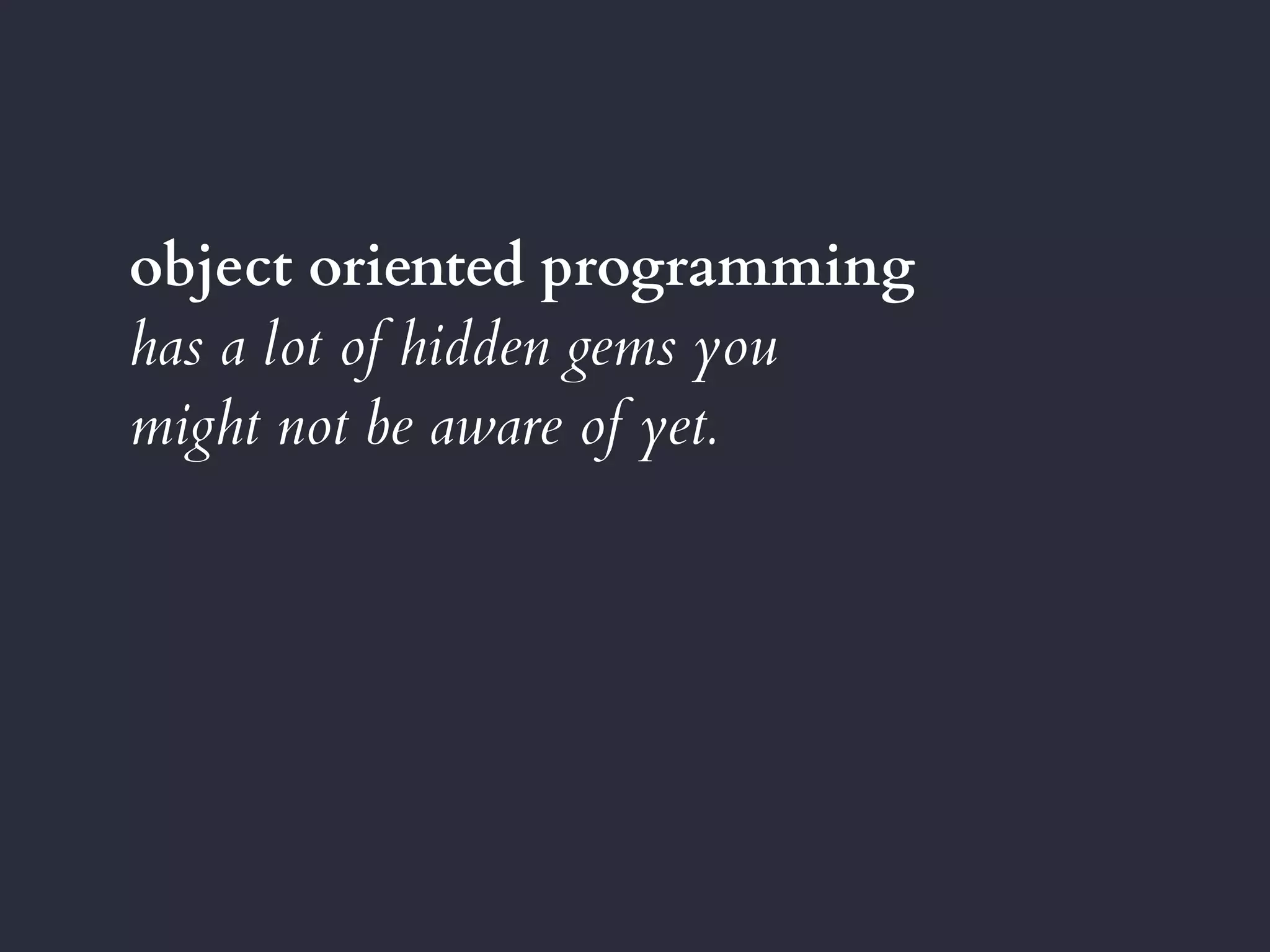 object oriented programming
has a lot of hidden gems you
might not be aware of yet.
 