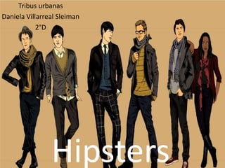 Hipsters
Tribus urbanas
Daniela Villarreal Sleiman
2°D
 