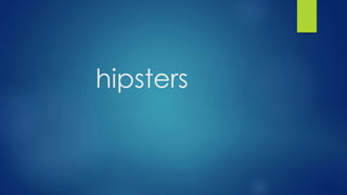 hipsters 
 