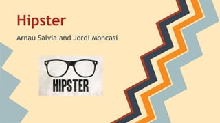Hipster 
Arnau Salvia and Jordi Moncasi 
 
