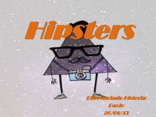 Hipsters
Diferenciado Historia
Paolo
26/08/13
 