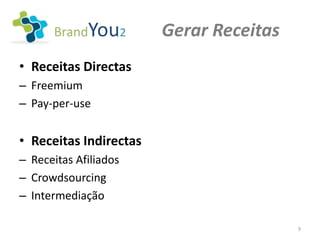 Gerar Receitas
• Receitas Directas
– Freemium
– Pay-per-use


• Receitas Indirectas
– Receitas Afiliados
– Crowdsourcing
– Intermediação

                                         9
 