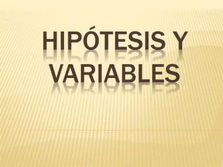 HIPÓTESIS Y
VARIABLES
 