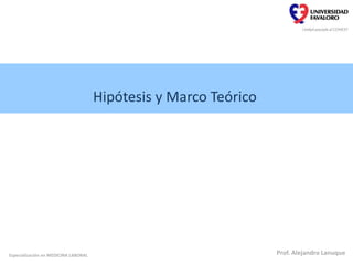 Hipótesis y Marco Teórico
Especialización en MEDICINA LABORAL Prof. Alejandro Lanuque
 
