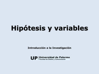Hipótesis y variables
Introducción a la Investigación
 