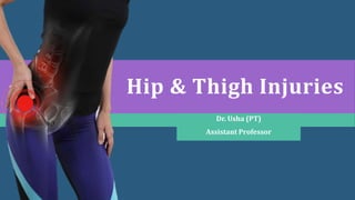 Hip & Thigh Injuries
Dr. Usha (PT)
Assistant Professor
 