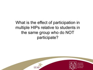 What is the effect of participation in
multiple HIPs relative to students in
the same group who do NOT
participate?
 
