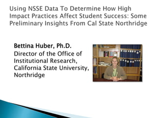 Bettina Huber, Ph.D.
Director of the Office of
Institutional Research,
California State University,
Northridge
 