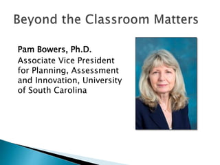 Pam Bowers, Ph.D.
Associate Vice President
for Planning, Assessment
and Innovation, University
of South Carolina
 