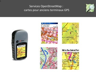1
Services OpenStreetMap :
cartes pour anciens terminaux GPS
 