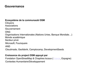 Gouvernance
Ecosystème de la communauté OSM
Citoyens
Associations
Gouvernement
ONG
Organisations Internationales (Nations ...