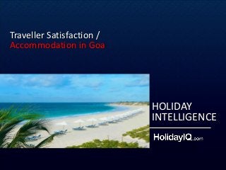 HOLIDAY
INTELLIGENCE
Traveller Satisfaction /
Accommodation in Goa
 