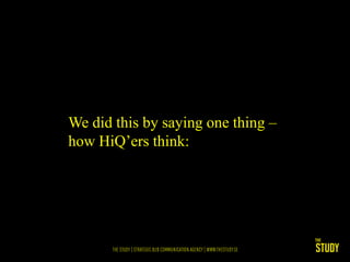 We did this by saying one thing –
how HiQ’ers think:
 