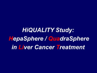 HiQUALITY Study:
HepaSphere / QuadraSphere
 in Liver Cancer Treatment
 