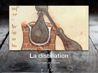 La distillation
La route vers l’ouest
 