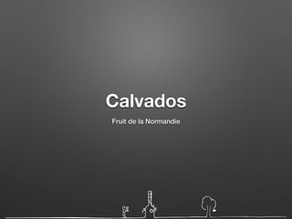 Calvados
Fruit de la Normandie
 
