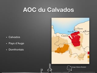 AOC du Calvados
• Calvados
• Pays d’Auge
• Domfrontais
Image: Maison Boulard
 