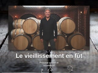Le vieillissement en fût
Procédé additif et
soustractif
 