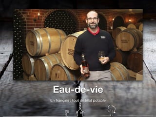 Eau-de-vie
En français : tout distillat potable
 