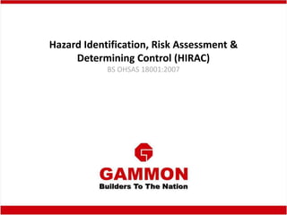Hazard Identification, Risk Assessment &
Determining Control (HIRAC)
BS OHSAS 18001:2007
 