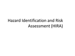 Hazard Identification and Risk
Assessment (HIRA)
 