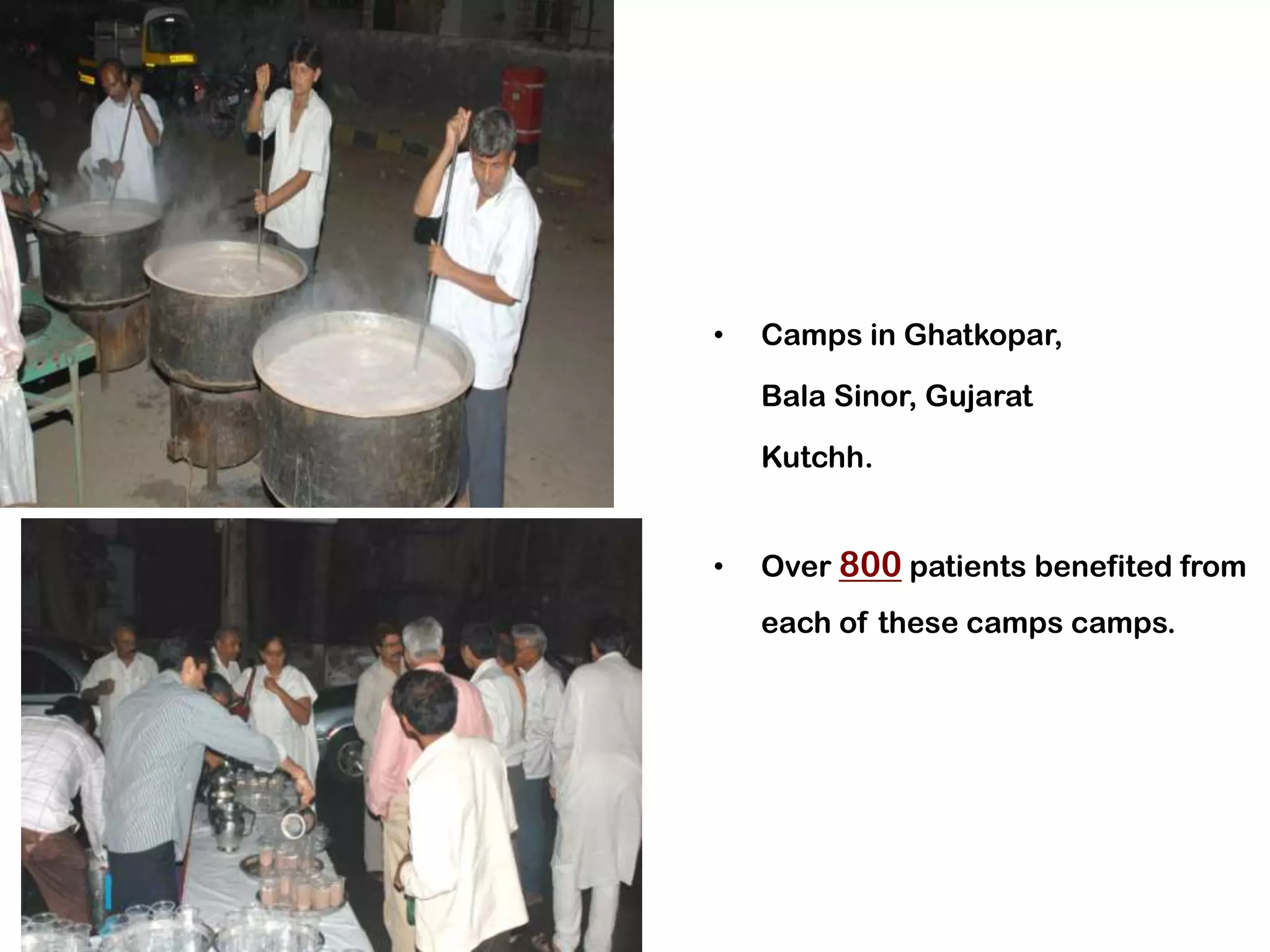 •   Camps in Ghatkopar,

    Bala Sinor, Gujarat

    Kutchh.


•   Over 800 patients benefited from
    each of these camps camps.
 
