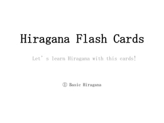 Hiragana Flash Cards Let’s learn Hiragana with this cards! ① Basic Hiragana 