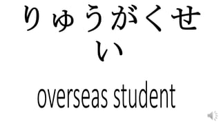りゅうがくせ
い
 