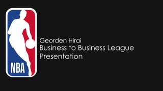 Business to Business League
Presentation
Georden Hirai
 