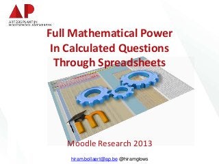 Full Mathematical Power
In Calculated Questions
Through Spreadsheets
Moodle Research 2013
hiram.bollaert@ap.be @hiramglows
 