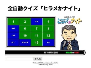 全自動クイズ「ヒラメかナイト」




     NAKAGAKI Kenji ( @nakaken0629 )
          #MA7 Mashup Battle
 
