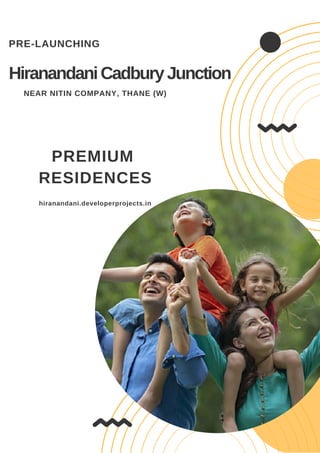 HiranandaniCadburyJunction
PRE-LAUNCHING
PREMIUM
RESIDENCES
NEAR NITIN COMPANY, THANE (W)
hiranandani.developerprojects.in
 