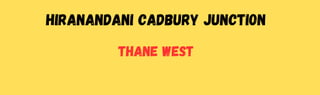 Hiranandani Cadbury Junction
Thane West
 